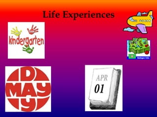 Life Experiences
 