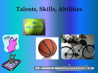 Talents, Skills, Abilities
 