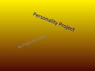 Personality Project  By Paige Mertens 