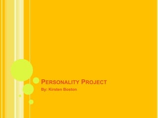 Personality Project By: Kirsten Boston 
