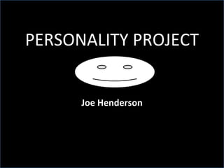 PERSONALITY PROJECT Joe Henderson 