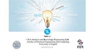 • Text Analysis and Knowledge Engineering Lab
Faculty of Electrical Engineering and Computing
University of Zagreb
takelab.fer.hr
 