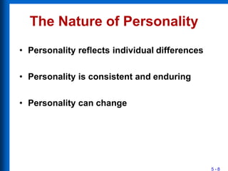 The Nature of Personality
5 - 8
• Personality reflects individual differences
• Personality is consistent and enduring
• Personality can change
 