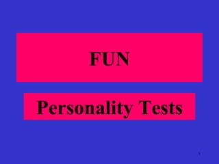 FUN

Personality Tests

                    1
 