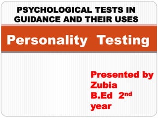 PSYCHOLOGICAL TESTS IN
GUIDANCE AND THEIR USES
Personality Testing
Presented by
Zubia
B.Ed 2nd
year
 