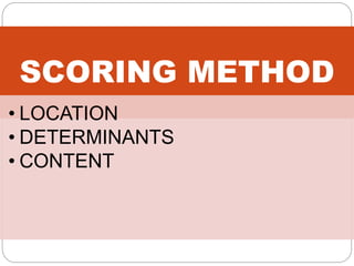 SCORING METHOD
• LOCATION
• DETERMINANTS
• CONTENT
 