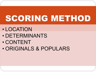 SCORING METHOD
• LOCATION
• DETERMINANTS
• CONTENT
• ORIGINALS & POPULARS
 