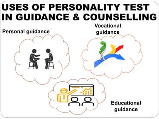 USES OF PERSONALITY TEST
IN GUIDANCE & COUNSELLING
Personal guidance
Vocational
guidance
Educational
guidance
 