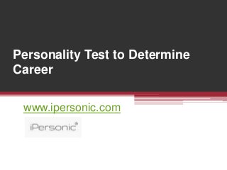 Personality Test to Determine
Career
www.ipersonic.com
 