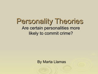 Personality Theories Are certain personalities more likely to commit crime? By Marta Llamas 