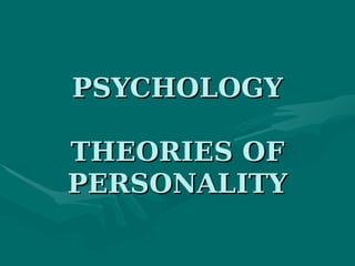 PSYCHOLOGYPSYCHOLOGY
THEORIES OFTHEORIES OF
PERSONALITYPERSONALITY
 