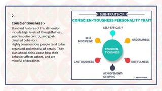 2.
Conscientiousness:-
Standard features of this dimension
include high levels of thoughtfulness,
good impulse control, an...
