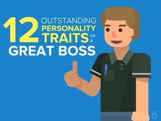 12
OUTSTANDING
PERSONALITY
TRAITS
GREAT BOSS
OF
A
 