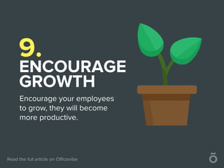 9.
ENCOURAGE
GROWTH
Encourage your employees
to grow, they will become
more productive.
 