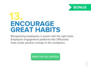 13.
ENCOURAGE
GREAT HABITS
Recognizing employees is easier with the right tools.
Employee engagement platforms like Oﬃcevi...