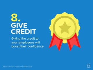 8.
GIVE
CREDIT
Giving the credit to
your employees will
boost their conﬁdence.
 