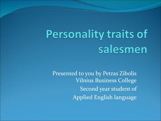 Presented to you by Petras Zibolis
         Vilnius Business College
           Second year student of
        Applied English language
 