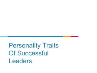 Personality Traits
Of Successful
Leaders
 