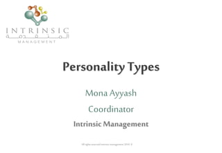 PersonalityTypes
Mona Ayyash
Coordinator
IntrinsicManagement
All rightsreservedintrinsicmanagement2010 ©
 