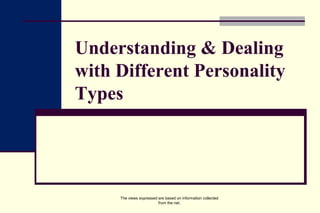 Understanding & Dealing
with Different Personality
Types
The views expressed are based on information collected
from the net.
 