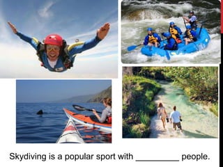 Skydiving is a popular sport with _________ people.
 