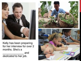 Kelly has been preparing
for her interview for over 2
months. She’s a
______________ and
dedicated to her job.
 