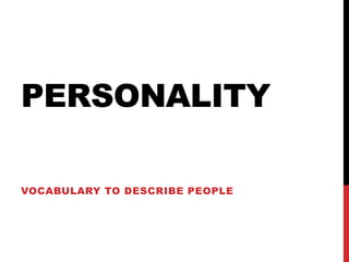 PERSONALITY
VOCABULARY TO DESCRIBE PEOPLE
 