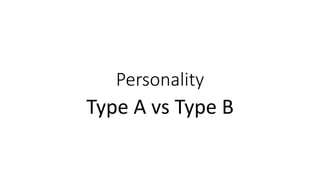 Personality
Type A vs Type B
 