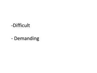 -Difficult
- Demanding
 
