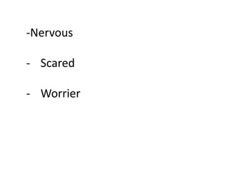 -Nervous
- Scared
- Worrier
 
