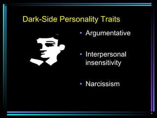 Dark-Side Personality Traits
• Argumentative
• Interpersonal
insensitivity
• Narcissism
 