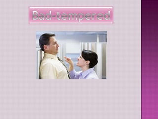 Bad-tempered