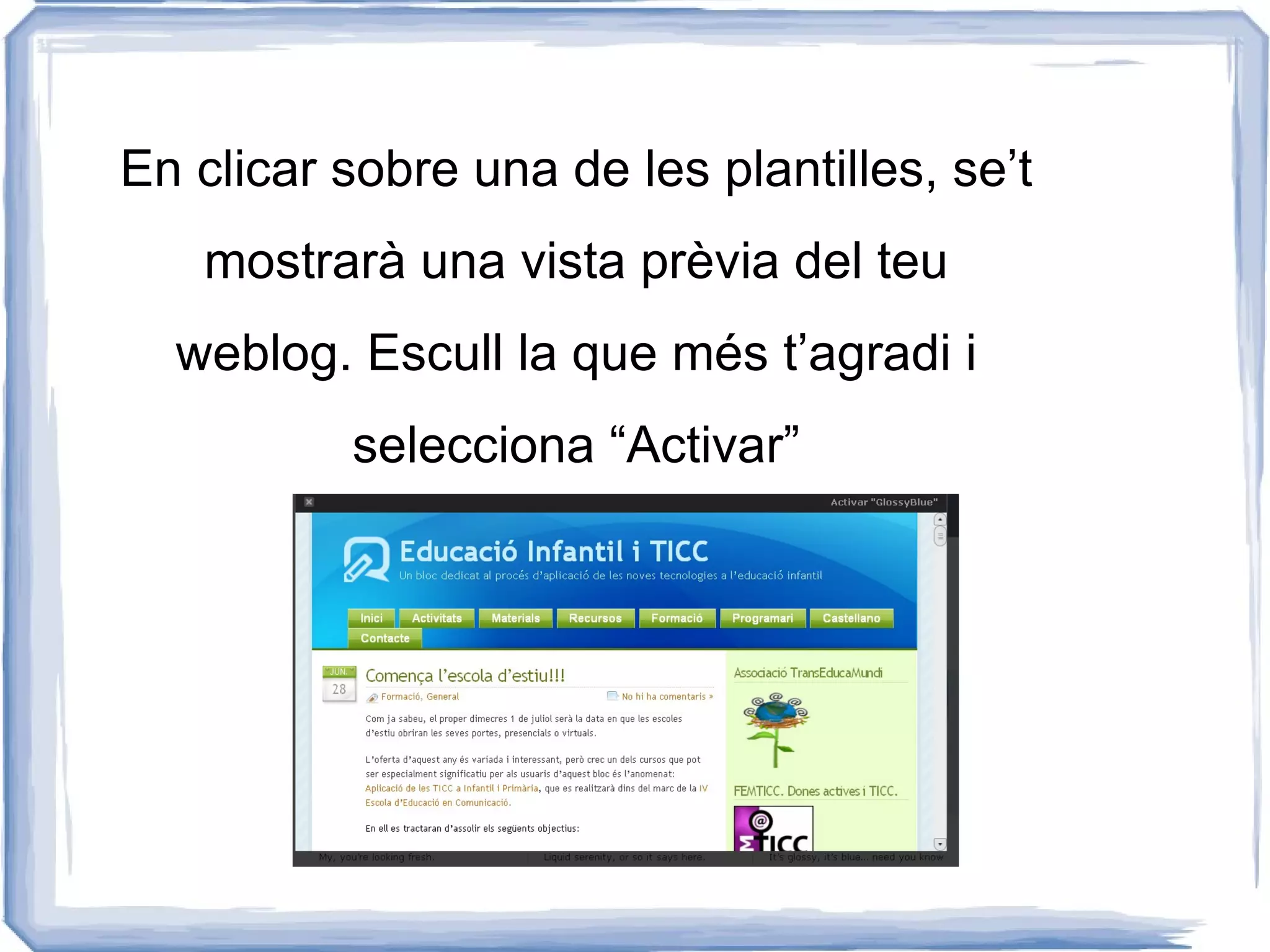 En clicar sobre una de les plantilles, se’t
   mostrarà una vista prèvia del teu
  weblog. Escull la que més t’agradi i
          selecciona “Activar”
 