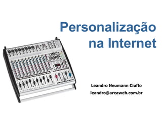 Personalização na Internet Leandro Neumann Ciuffo [email_address] 