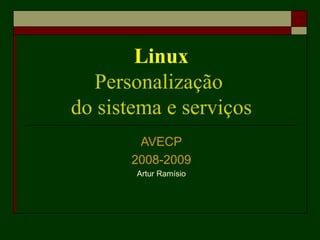 Linux Personalização  do sistema e serviços AVECP 2008-2009 Artur Ramísio 