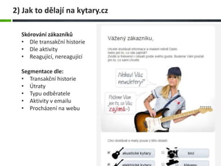 2) Jak to dělají na kytary.cz
Skórování zákazníků
• Dle transakční historie
• Dle aktivity
• Reagující, nereagující
Segmentace dle:
• Transakční historie
• Útraty
• Typu odběratele
• Aktivity v emailu
• Procházení na webu
 