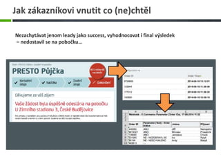 Jak zákazníkovi vnutit co (ne)chtěl
Nezachytávat jenom leady jako success, vyhodnocovat i final výsledek
– nedostavil se na pobočku…
 