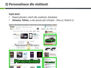 Vyšší dívčí:
• Doporučování, návrh dle zvyklostí, databáze
• Amazon, Yahoo, u nás pouze pár eshopů – Alza.cz, Datart.cz
2) Personalizace dle složitosti
 