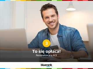 To się opłaca!
Personalizacja a ROI
3
 