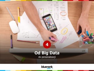 Od Big Data
do personalizacji
4
 