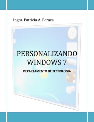 Ingra. Patricia A. Peraza




  PERSONALIZANDO
    WINDOWS 7
      DEPARTAMENTO DE TECNOLOGIA
 