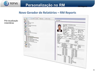 Personalização no RM                  RM Reports


                   Novo Gerador de Relatórios – RM Reports

Pré-visualização
instantânea




                                                                          11
 