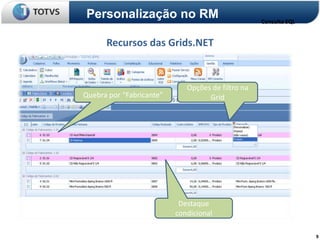 Personalização no RM                               Consulta SQL


      Recursos das Grids.NET


                             Opções de filtro na
Quebra por “Fabricante”            Grid




                           Destaque
                          condicional

                                                                  9
 