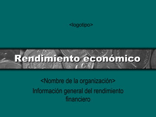 Rendimiento económico <Nombre de la organización> Información general del rendimiento financiero <logotipo> 