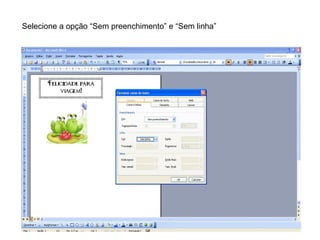 Selecione a opção “Sem preenchimento” e “Sem linha” 