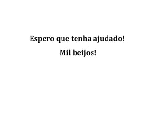 Espero que tenha ajudado!  Mil beijos! 