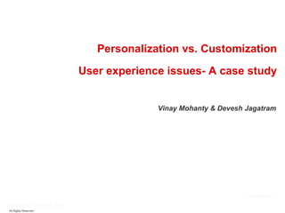 Vinay Mohanty & Devesh Jagatram Personalization vs. Customization User experience issues- A case study Friday, June 5, 2009 CONFIDENTIAL 