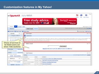 Customization features in My Yahoo! Choice of services to be listed (users can show / hide sections) Choice of services to be listed (users can show / hide sections) 