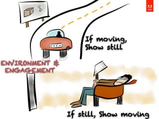 If moving,
Show still
If still, Show moving
ENVIRONMENT &
ENGAGEMENT
 