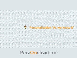 PERSONALIZATION
AS WE KNOW IT
DECEMBER 2015
 